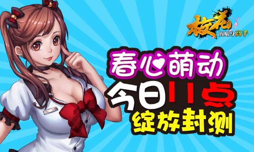 萌动青春《校花的贴身高手》今日11时绽放封测