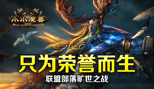  只为荣誉而生 《小小魔兽》联盟部落旷世之战 