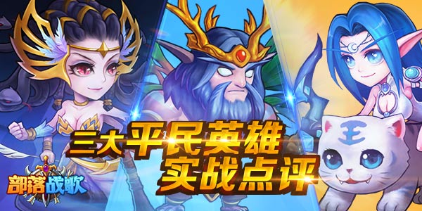  性价比之王！《部落战歌》三大平民英雄实战点 