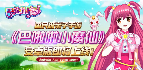 国民级亲子手游《巴啦啦小魔仙》安卓版即将上