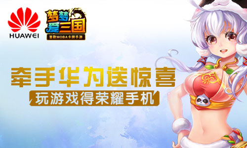 《梦梦爱三国》牵手华为送惊喜 玩游戏得荣耀手 