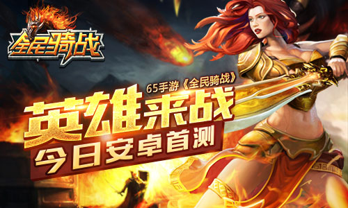 英雄来战 65手游《全民骑战》今日安卓首测