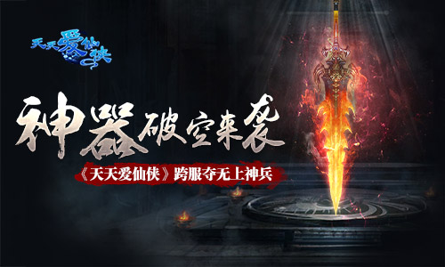  神器破空来袭 《天天爱仙侠》跨服夺无上神兵 