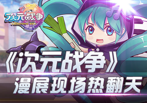  不能错过的漫展盛宴 《次元战争》现场互动热翻 