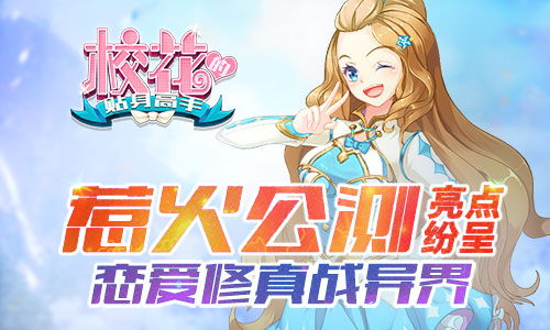 惹火公测亮点纷呈 《校花的贴身高手》恋爱修真