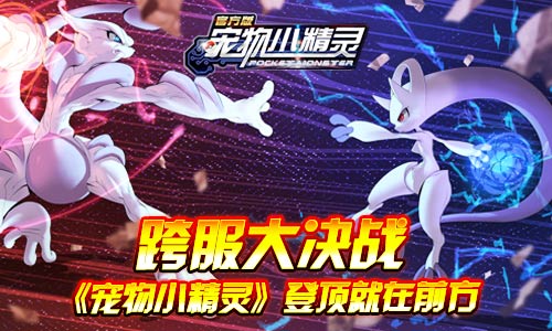  跨服大决战《宠物小精灵》登顶就在前方 
