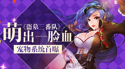 萌出一脸血 《盗墓三番队》宠物系统首曝