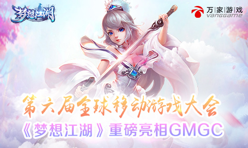  万家游戏参展GMGC 《梦想江湖》手游重磅亮相 