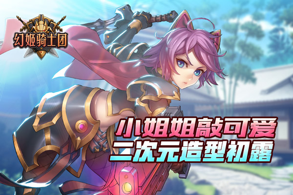  《幻姬骑士团》小姐姐敲可爱 二次元造型初露 