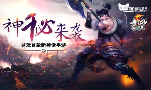 益玩首款新神话手游《封神3D》神秘来袭