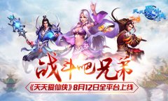 战斗吧兄弟！《天天爱仙侠》8月12日全平台上线