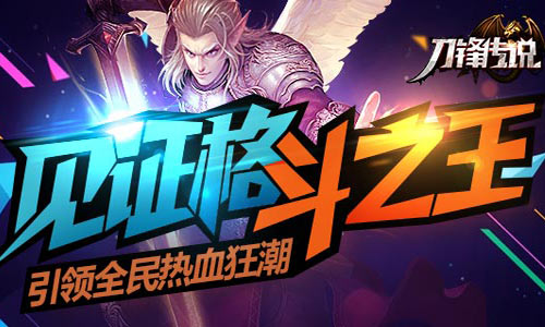 见证格斗之王 《刀锋传说》引领全民热血狂潮