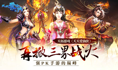 强PK手游的巅峰 天拓游戏《天天爱仙侠》再掀三