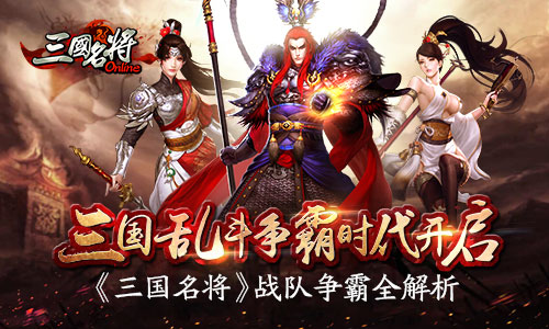 三国乱斗争霸时代开启 《三国名将》战队争霸全