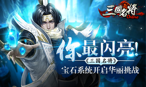你最闪亮!《三国名将》宝石系统开启华丽挑战