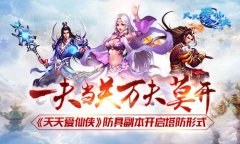一夫当关万夫莫开 《天天爱仙侠》防具副本开启