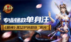 专业拯救单身汪 《屠神》美女护送助你“脱光”