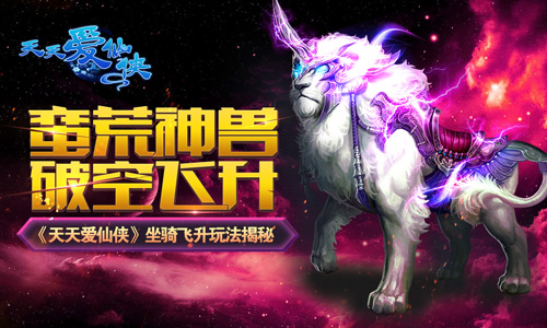 蛮荒神兽破空飞升 《天天爱仙侠》坐骑飞升玩法