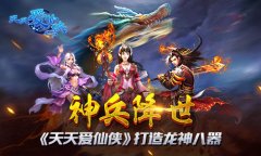 神兵降世! 《天天爱仙侠》打造龙神八器