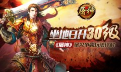 坐地日升30级 《屠神》圣火争霸玩法详解