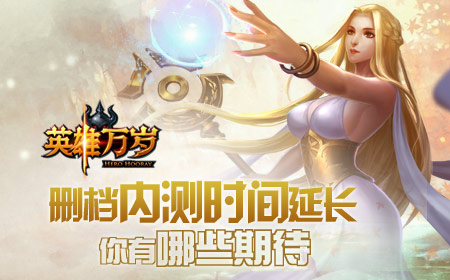 《英雄万岁》删档内测时间延长,你有哪些期待