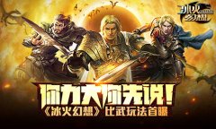 你力大你先说《冰火幻想》比武玩法首曝