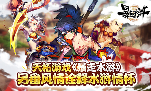 天拓游戏《暴走水浒》另番风情诠释水浒情怀