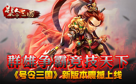 群雄争霸竞技天下，《号令三国》新版震撼上线