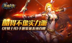 酷得不像实力派 《龙骑士传》手游装备系统首曝