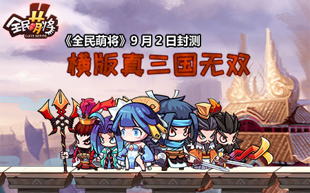 《全民萌将》9月2日封测，横版真三国无双