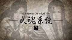 你真的玩懂《绝世武神》武魂系统了么
