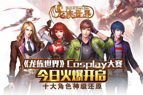 《龙族世界》Cosplay大赛今日火爆开启 十大角色神