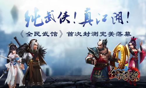 纯武侠 真江湖！《全民武馆》首次封测完美收官