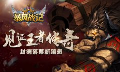 见证王者传奇 《暴风战记》封测落幕新猜想