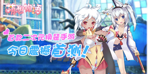 人人争做萌萌哒《萌想物语》今日震撼首测！