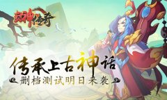  传承上古神话《封神传奇》删档测试明日来袭 