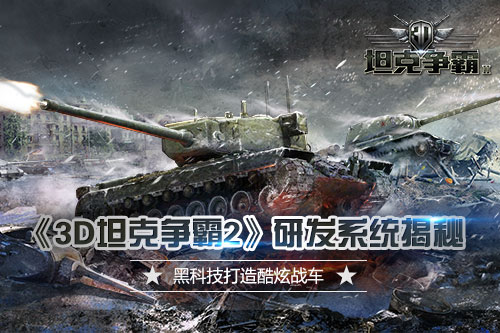 黑科技打造霸气战车 《3D坦克争霸2》研发系统揭