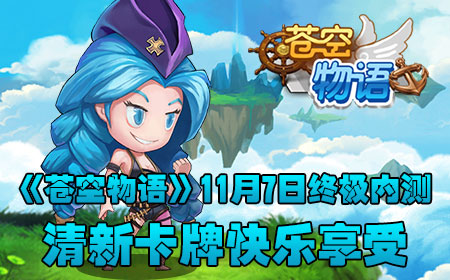  《苍空物语》11月7日终极内测，清新卡牌快乐享 